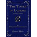 The Tower of London, Vol. 1 of 2: A Historical ...