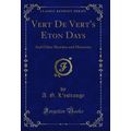 Vert De Vert's Eton Days: And Other Sketches an...