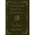 Yolande the Story of a Daughter (Classic Reprint)