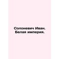 Solonevich Ivan. The White Empire. In Russian (...