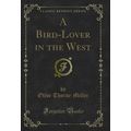 A Bird-Lover in the West (Classic Reprint)