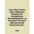 Karl Woermann Karl Woermann. Katalog der Koniglichen Gemaldegalerie zu Dresden C