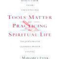 Tools Matter for Practicing the Spiritual Life