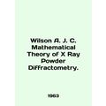 Wilson A. J. C. Mathematical Theory of X Ray Powder Diffractometry. In English (