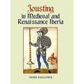 Jousting in Medieval and Renaissance Iberia by Noel Fallows