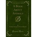 A Book About Animals (Classic Reprint)