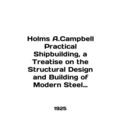Holmes A. Campbell Practical Shipbuilding, a Treatise on the Structural Design a