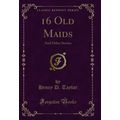 16 Old Maids: And Other Stories (Classic Reprint)