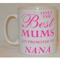 Only The Best Mums Get Promoted To Nana Mug Can...