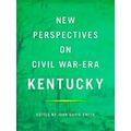 New Perspectives On Civil War-Era Kentucky