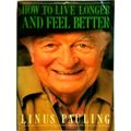 How to Live Longer and Feel Better by Linus Pauling