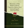 Memoirs of Her Majesty Queen Caroline Amelia El...