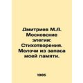 Dmitriev M.A. Moscow Elegies: Poems. Little things from the reserve of my memor