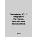 Dimitri Yu. G. Libretto. History, Creativity, Technology. In Russian /Dimitrin