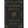 The Works of Satan (Classic Reprint)