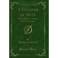 A Cluster of Nuts: Being Sketches Among My Own ...