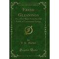 Fresh Gleanings: Or, a New Sheaf From the Old F...