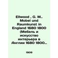 Ellwood, G. M. Mobel und Raumkunst in England 1680 1800 (Furniture and Interior