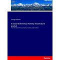 A manual of elementary chemistry, theoretical a...