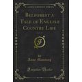 Belforest a Tale of English Country Life, Vol. ...