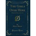 The Girls Over Here: A Patriotic Play in One Ac...
