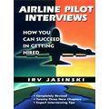 Airline Pilot Interviews - How you can Succeed in Getting Hired by Irv Jasinski