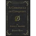 A Chronicle of Conquest (Classic Reprint)