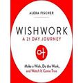 Wishwork: Make A Wish, Do The Work, And Watch I...