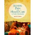 Illness, Pain, And Health Care In Early Christianity