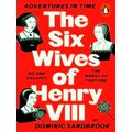 Adventures in Time: The Six Wives of Henry Viii by Dominic Sandbrook
