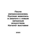 After Impressionism. Russian Painting in Dialog...
