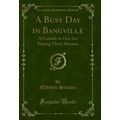 A Busy Day in Bangville: A Comedy in One Act Pl...