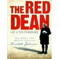 The Red Dean of Canterbury - The Public and Private Faces of Hewlett Johnson by
