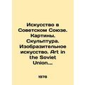 Art in the Soviet Union. Painting. Sculpture. Sculpture. Sculpture. Graphic Art