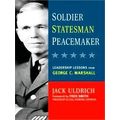 Soldier, Statesman, Peacemaker Leadership Lessons from George C Marshall