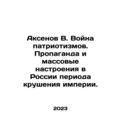 Aksenov V. The War of Patriotism. Propaganda an...