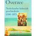 Overzee. Nederlandse Koloniale Geschiedenis 1590 1975