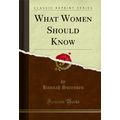What Women Should Know (Classic Reprint)