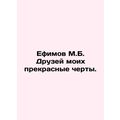 Efimov M.B. My friends have beautiful features. In Russian /Efimov M.B. Druzey