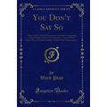 You Don't Say So (Classic Reprint)