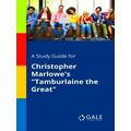 A Study Guide For Christopher Marlowe's Tamburl...