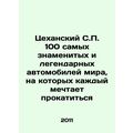 Tsehansky S.P. 100 of the most famous and legendary cars in the world, on which