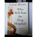 Who Will Run the Frog Hospital? by Lorrie Moore