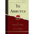 Ye Arbutus (Classic Reprint)