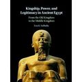 Kingship, Power, And Legitimacy In Ancient Egypt