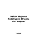 Reidy Martin. The Habsburgs: Power over the Wor...