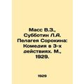 Mass V.Z., Subbotin L.A. Pelageya Sorokina: Comedy in 3 Acts. Moscow, 1929./Ma