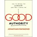 Good Authority - How to Become the Leader Your Team Is Waiting For by Jonathan R