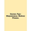 Celine Louis-Ferdinand. War: Roman. In Russian /Selin Lui-Ferdinand. Voyna: Ro