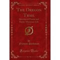 The Oregon Trail, Vol. 2 of 2: Sketches of Prai...